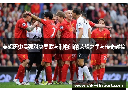 英超历史最强对决曼联与利物浦的荣耀之争与传奇碰撞