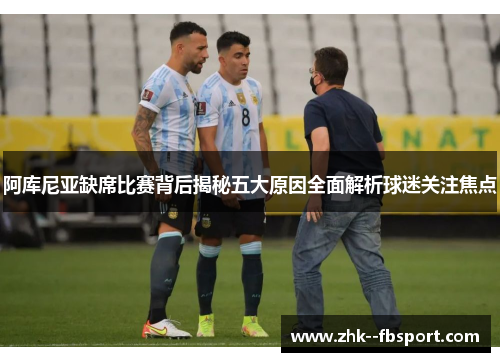 阿库尼亚缺席比赛背后揭秘五大原因全面解析球迷关注焦点