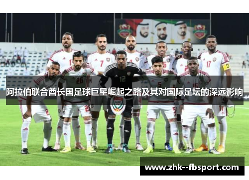 阿拉伯联合酋长国足球巨星崛起之路及其对国际足坛的深远影响