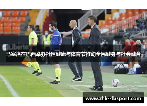 马塞洛在巴西举办社区健康与体育节推动全民健身与社会融合