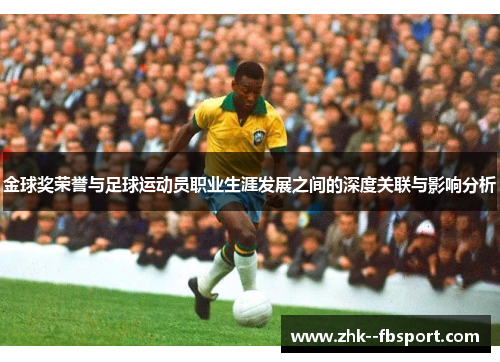 金球奖荣誉与足球运动员职业生涯发展之间的深度关联与影响分析 金球奖荣誉与足球运动员职业生涯发展之间的深度关联与影响分析